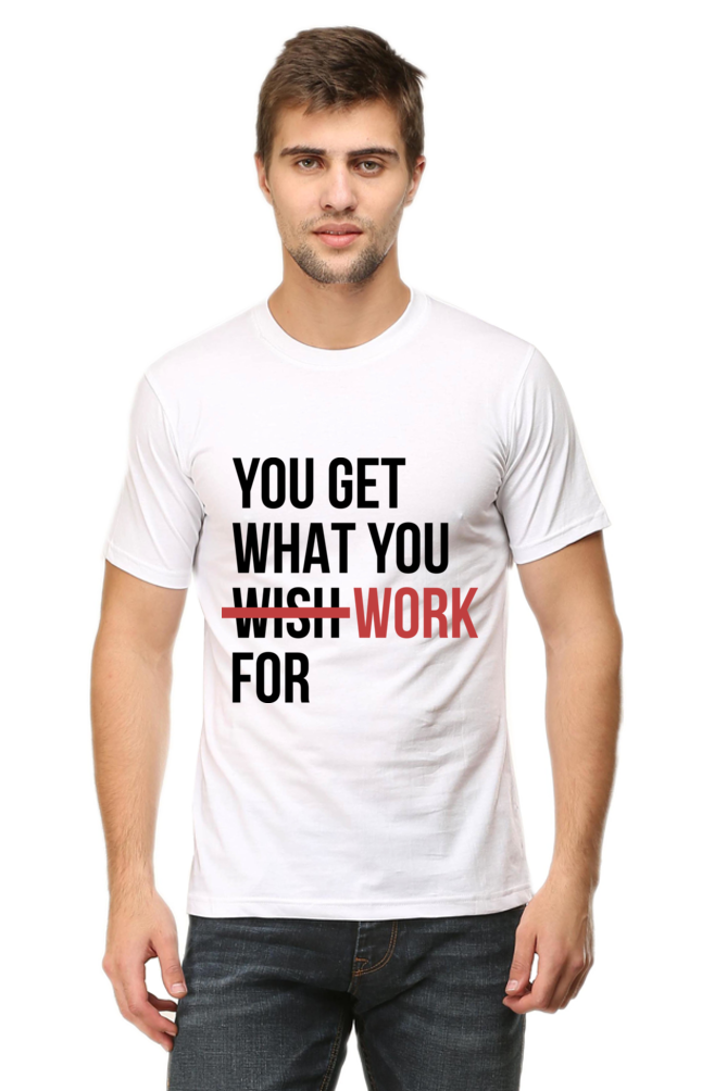 You Get What You Work For - Motivational Unisex T-Shirt