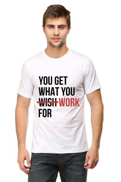 You Get What You Work For - Motivational Unisex T-Shirt